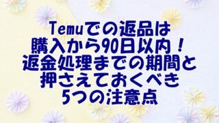 Temuでの返品は購入から90日以内！返金処理までの期間と押さえておくべき5つの注意点