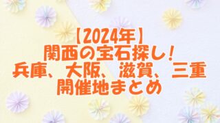 2024年関西の宝石探し!兵庫、大阪、滋賀、三重の開催地まとめ