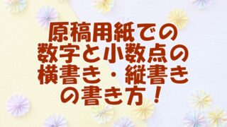 原稿用紙での 数字と小数点の 横書き・縦書き の書き方！