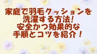 家庭で羽毛クッションを洗濯する方法! 安全かつ効果的な手順とコツを紹介！