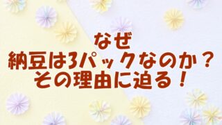 なぜ納豆はいつも3パックなのか？その理由に迫る！