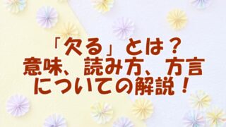 「欠る」とは？その意味、読み方、そして方言についての解説！