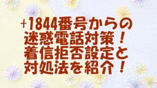 +1844番号からの迷惑電話対策！着信拒否設定と対処法を紹介！