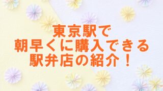 東京駅で朝早くに購入できる駅弁店の紹介！