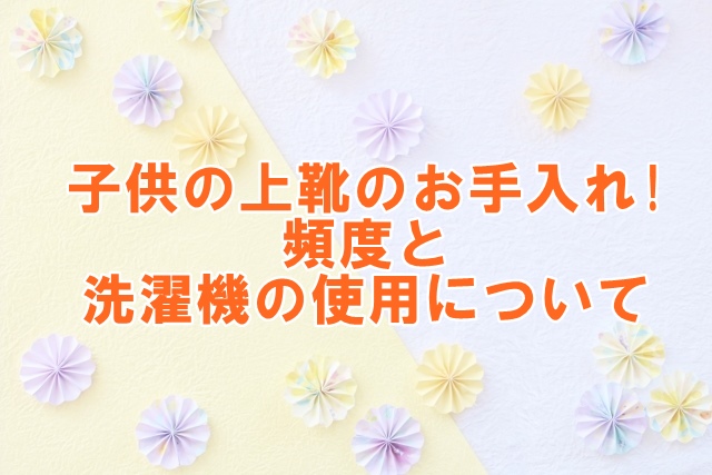 子供の上靴のお手入れ！頻度と洗濯機の使用について